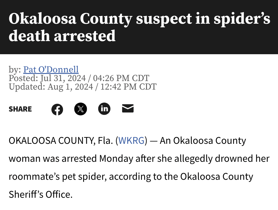 screenshot - Okaloosa County suspect in spider's death arrested by Pat O'Donnell Posted Cdt Updated Cdt F X in Okaloosa County, Fla. Wkrg An Okaloosa County woman was arrested Monday after she allegedly drowned her roommate's pet spider, according to the 